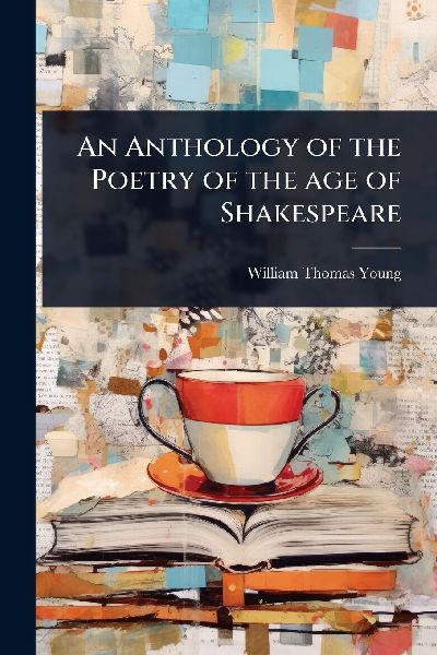 An Anthology of the Poetry of the age of Shakespeare