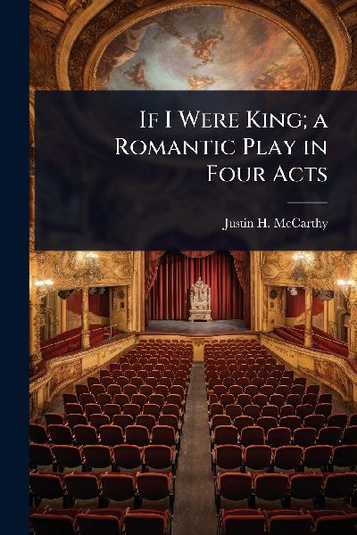 If I Were King; a Romantic Play in Four Acts