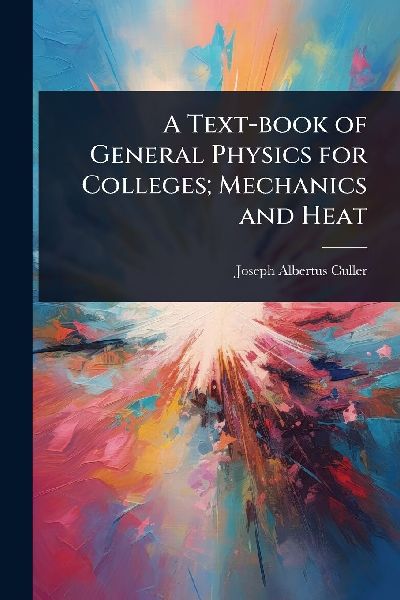 A Text-book of General Physics for Colleges; Mechanics and Heat