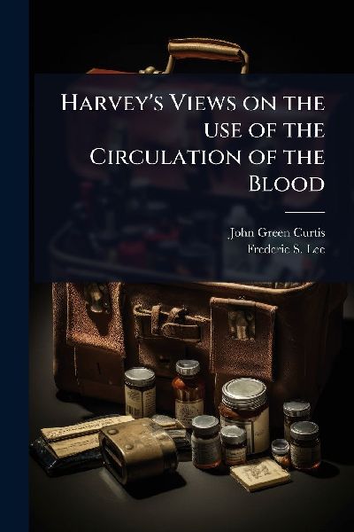 Harveys Views on the use of the Circulation of the Blood