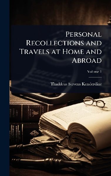 Personal Recollections and Travels at Home and Abroad