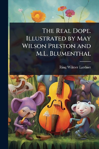 The Real Dope. Illustrated by May Wilson Preston and M.L. Blumenthal
