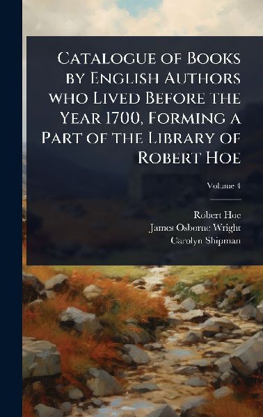 Catalogue of Books by English Authors who Lived Before the Year 1700, Forming a Part of the Library of Robert Hoe
