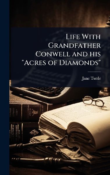 Life With Grandfather Conwell and his "Acres of Diamonds"