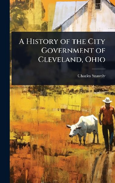 A History of the City Government of Cleveland, Ohio