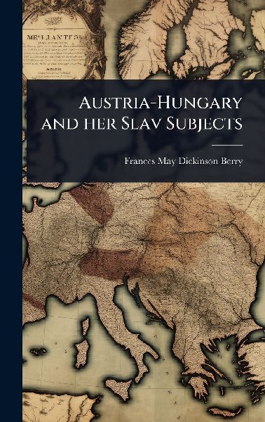 Austria-Hungary and her Slav Subjects