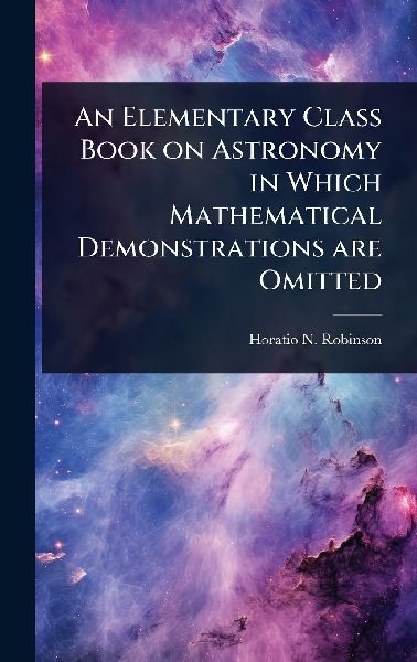 An Elementary Class Book on Astronomy in Which Mathematical Demonstrations are Omitted