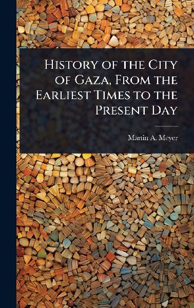 History of the City of Gaza, From the Earliest Times to the Present Day
