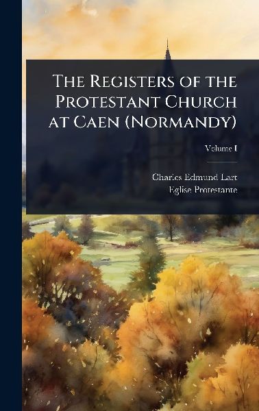 The Registers of the Protestant Church at Caen (Normandy)