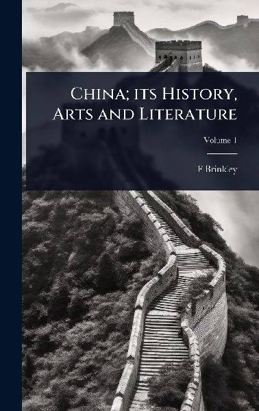 China; its History, Arts and Literature