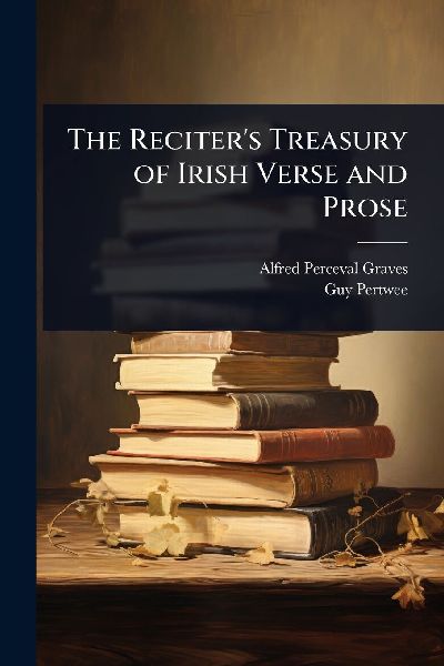 The Reciters Treasury of Irish Verse and Prose