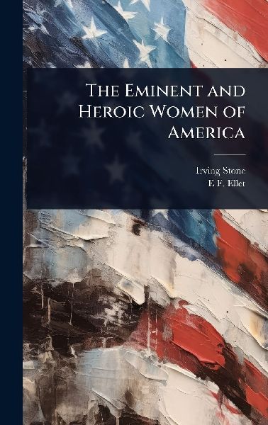 The Eminent and Heroic Women of America