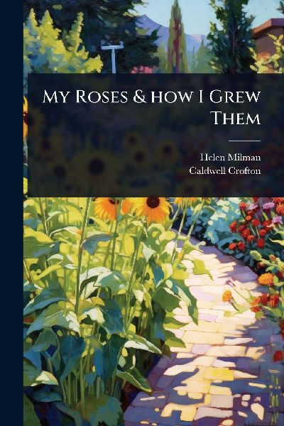 My Roses & how I Grew Them