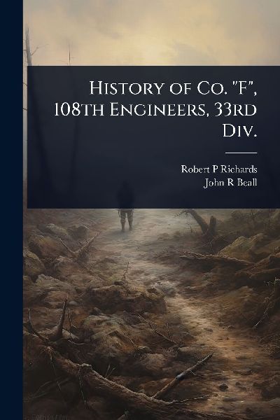 History of Co. F, 108th Engineers, 33rd Div.
