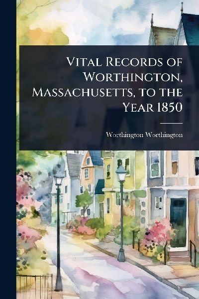 Vital Records of Worthington, Massachusetts, to the Year 1850