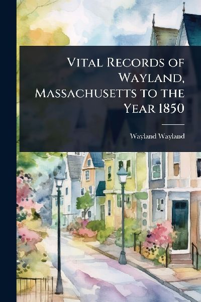 Vital Records of Wayland, Massachusetts to the Year 1850