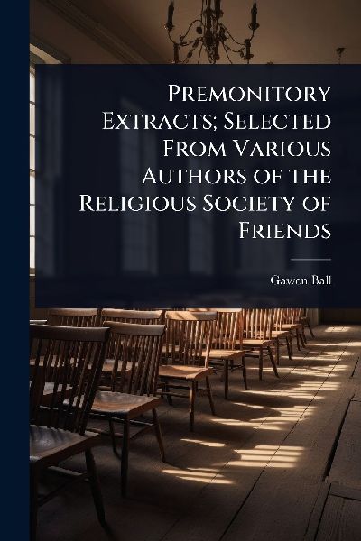 Premonitory Extracts; Selected From Various Authors of the Religious Society of Friends