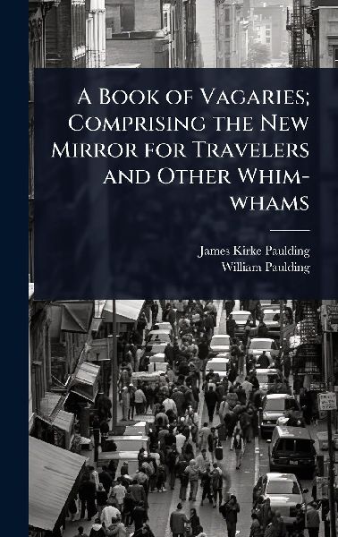 A Book of Vagaries; Comprising the New Mirror for Travelers and Other Whim-whams