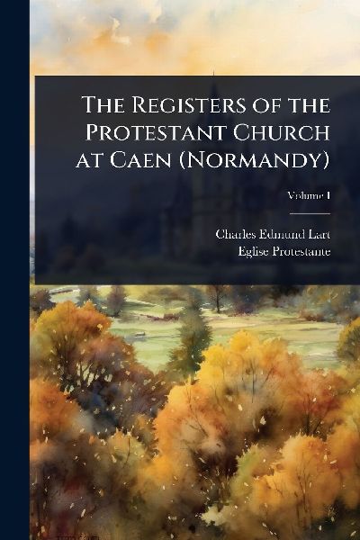 The Registers of the Protestant Church at Caen (Normandy)