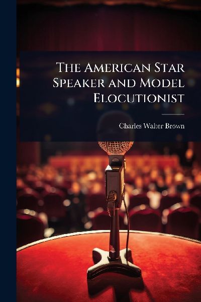 The American Star Speaker and Model Elocutionist