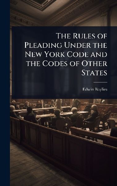 The Rules of Pleading Under the New York Code and the Codes of Other States