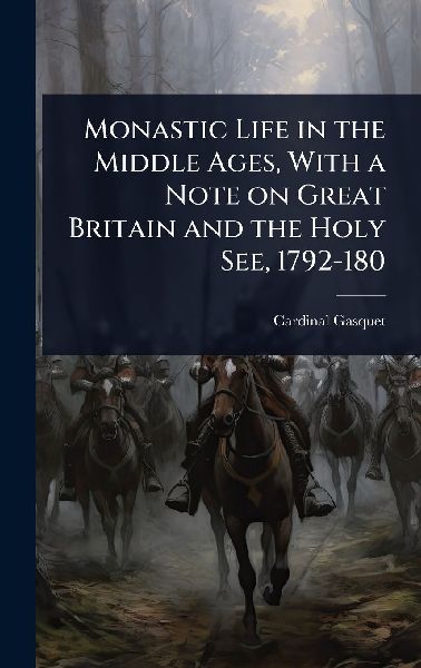 Monastic Life in the Middle Ages, With a Note on Great Britain and the Holy See, 1792-180