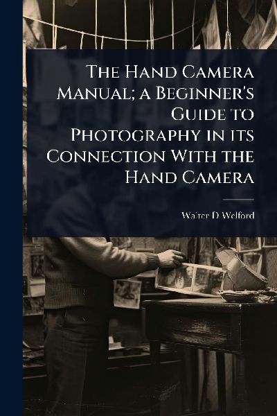 The Hand Camera Manual; a Beginners Guide to Photography in its Connection With the Hand Camera