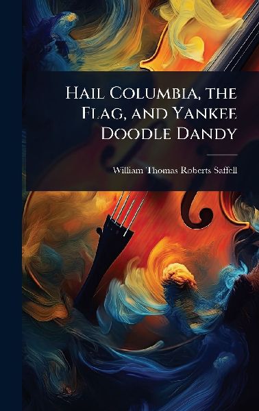 Hail Columbia, the Flag, and Yankee Doodle Dandy