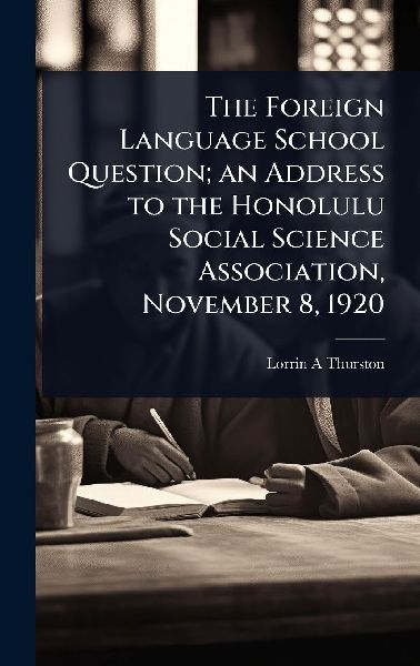 The Foreign Language School Question; an Address to the Honolulu Social Science Association, November 8, 1920