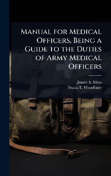 Manual for Medical Officers, Being a Guide to the Duties of Army Medical Officers