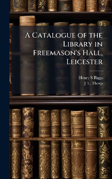 A Catalogue of the Library in Freemasons Hall, Leicester