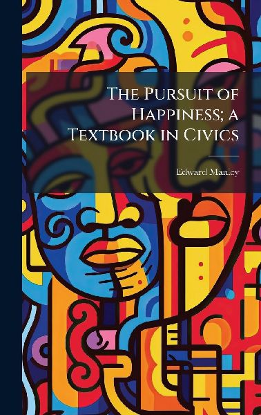 The Pursuit of Happiness; a Textbook in Civics