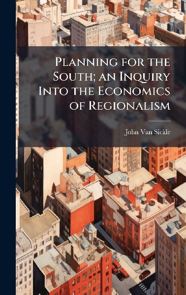 Planning for the South; an Inquiry Into the Economics of Regionalism