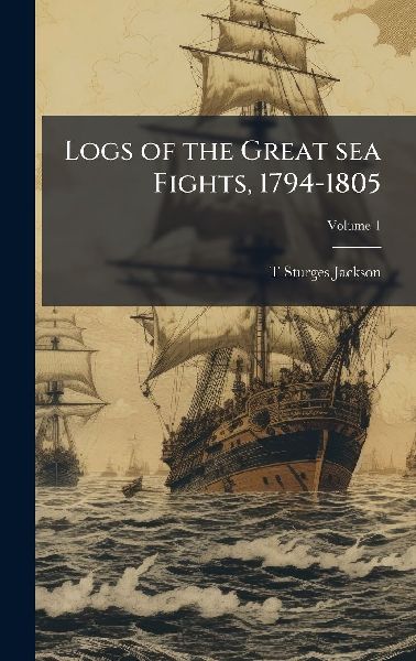 Logs of the Great sea Fights, 1794-1805