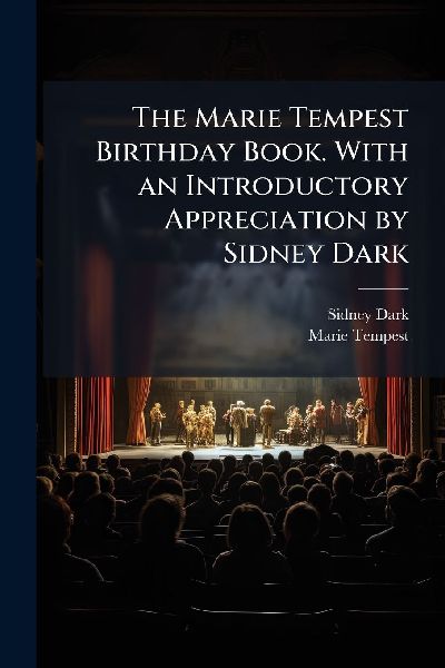 The Marie Tempest Birthday Book. With an Introductory Appreciation by Sidney Dark