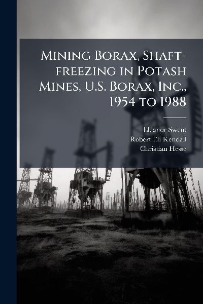 Mining Borax, Shaft-freezing in Potash Mines, U.S. Borax, Inc., 1954 to 1988
