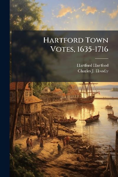 Hartford Town Votes, 1635-1716