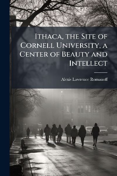 Ithaca, the Site of Cornell University, a Center of Beauty and Intellect