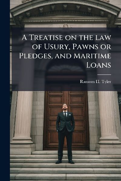 A Treatise on the law of Usury, Pawns or Pledges, and Maritime Loans