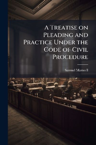 A Treatise on Pleading and Practice Under the Code of Civil Procedure