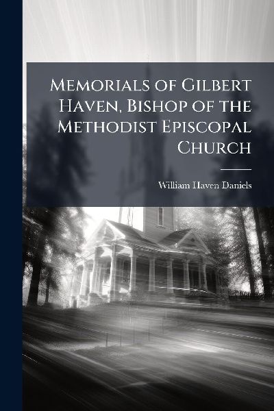 Memorials of Gilbert Haven, Bishop of the Methodist Episcopal Church