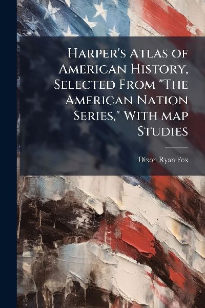 Harpers Atlas of American History, Selected From The American Nation Series, With map Studies