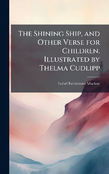 The Shining Ship, and Other Verse for Children. Illustrated by Thelma Cudlipp