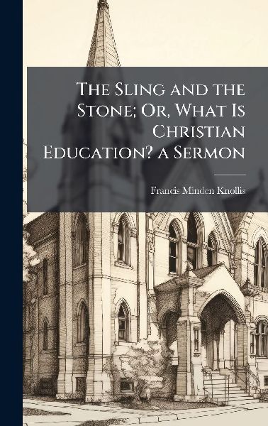 The Sling and the Stone; Or, What Is Christian Education? a Sermon