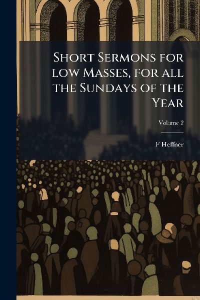 Short Sermons for low Masses, for all the Sundays of the Year