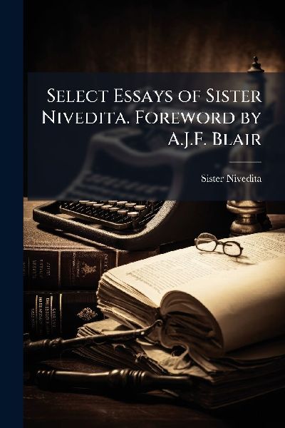 Select Essays of Sister Nivedita. Foreword by A.J.F. Blair