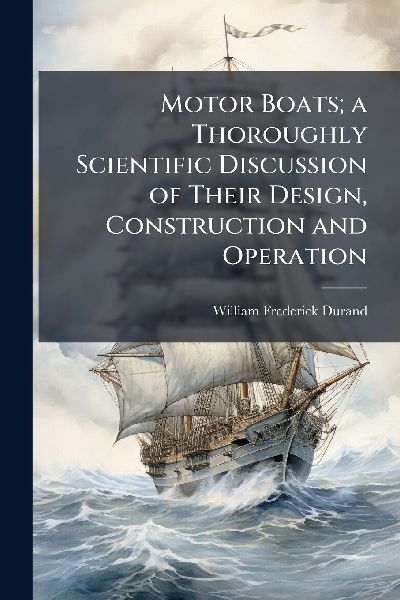 Motor Boats; a Thoroughly Scientific Discussion of Their Design, Construction and Operation