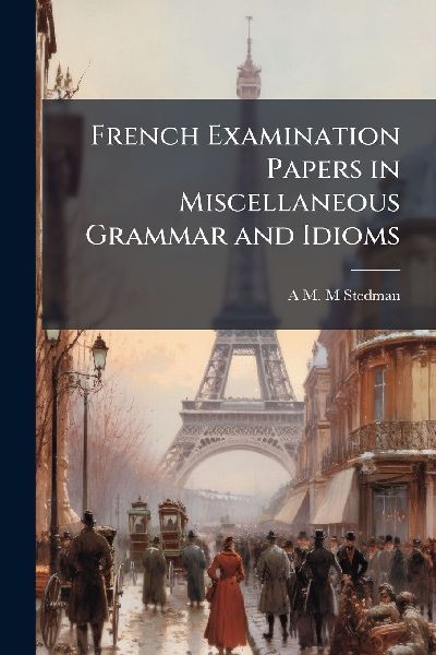 French Examination Papers in Miscellaneous Grammar and Idioms