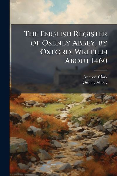 The English Register of Oseney Abbey, by Oxford, Written About 1460