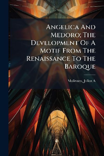 Angelica And Medoro; The Development Of A Motif From The Renaissance To The Baroque